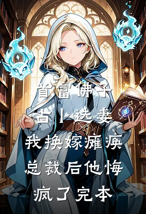 首富佛子占卜选妻，我换嫁瘫痪总裁后他悔疯了完本