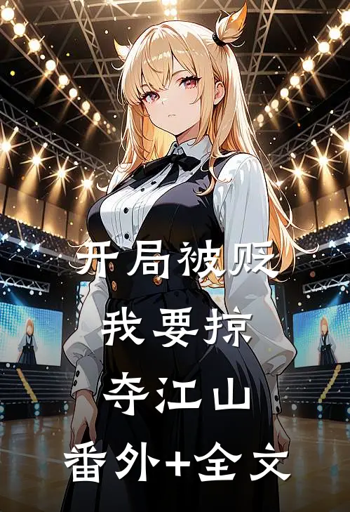 开局被贬，我要掠夺江山:(番外)+(全文)
