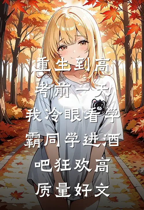重生到高考前一天,我冷眼看学霸同学进酒吧狂欢高质量好文