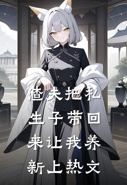 渣夫把私生子带回来让我养新上热文