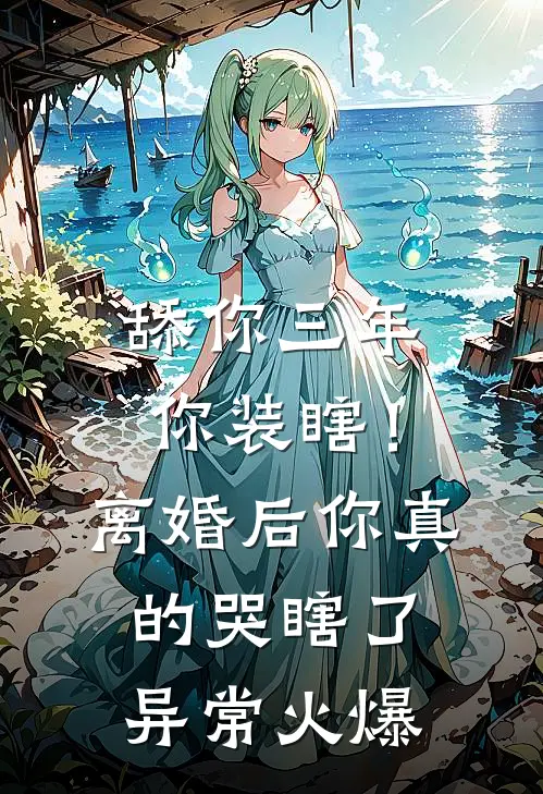 舔你三年你装瞎！离婚后你真的哭瞎了异常火爆