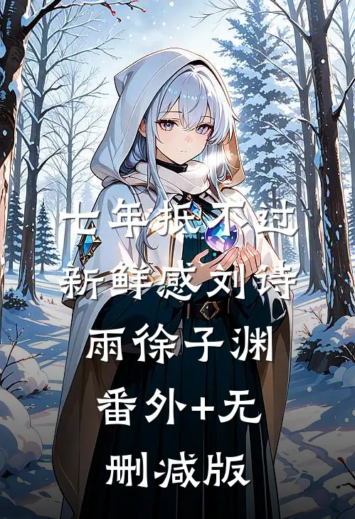 七年抵不过新鲜感刘诗雨徐子渊:番外+无删减版