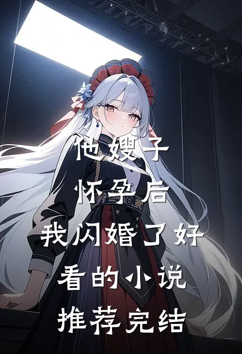 他嫂子怀孕后，我闪婚了好看的小说推荐完结