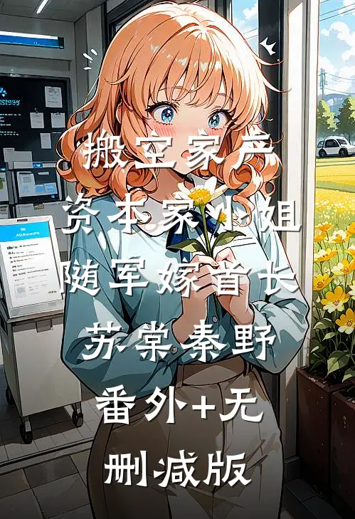 搬空家产，资本家小姐随军嫁首长苏棠秦野:番外+无删减版