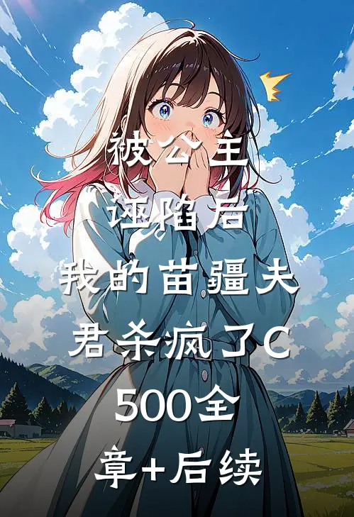 被公主诬陷后，我的苗疆夫君杀疯了C500全章+后续