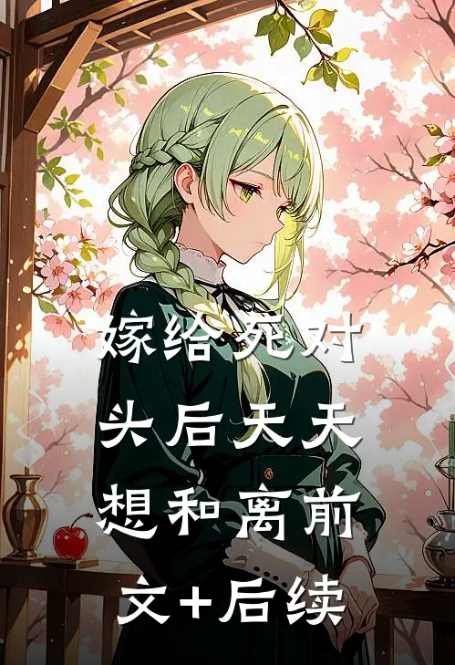 嫁给死对头后天天想和离前文+后续