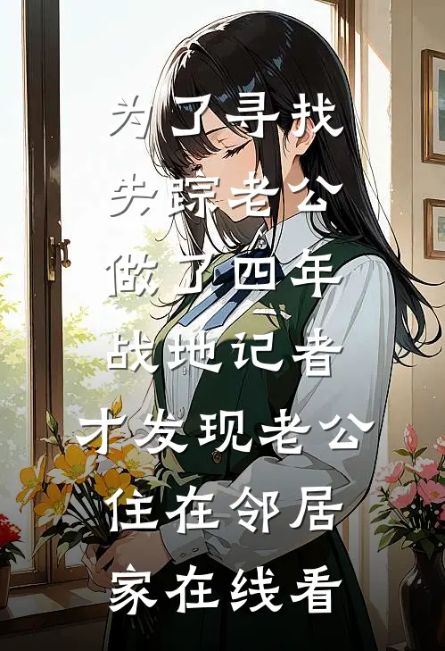 为了寻找失踪老公做了四年战地记者，才发现老公住在邻居家在线看