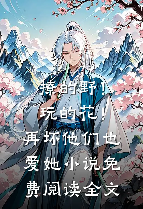撩的野！玩的花！再坏他们也爱她小说免费阅读全文