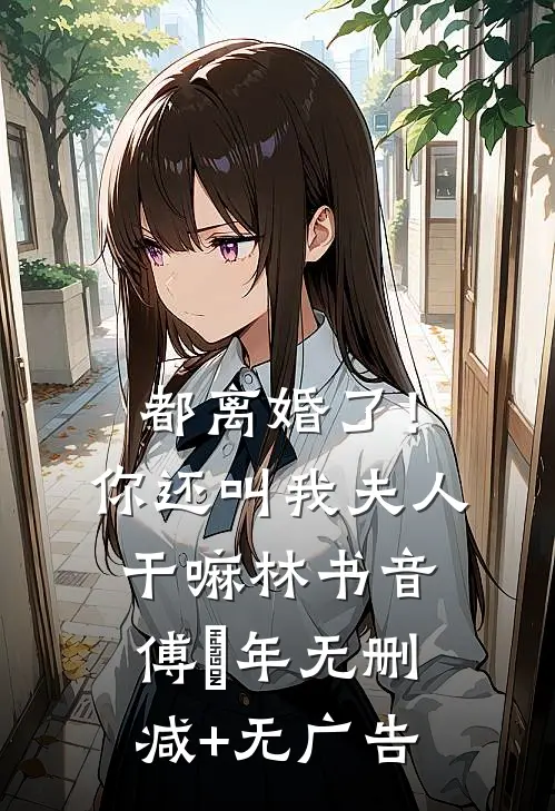 都离婚了！你还叫我夫人干嘛林书音傅璟年无删减+无广告