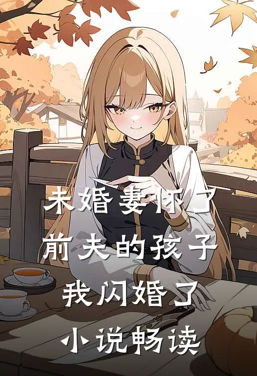 未婚妻怀了前夫的孩子，我闪婚了小说畅读