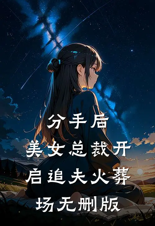 分手后，美女总裁开启追夫火葬场无删版