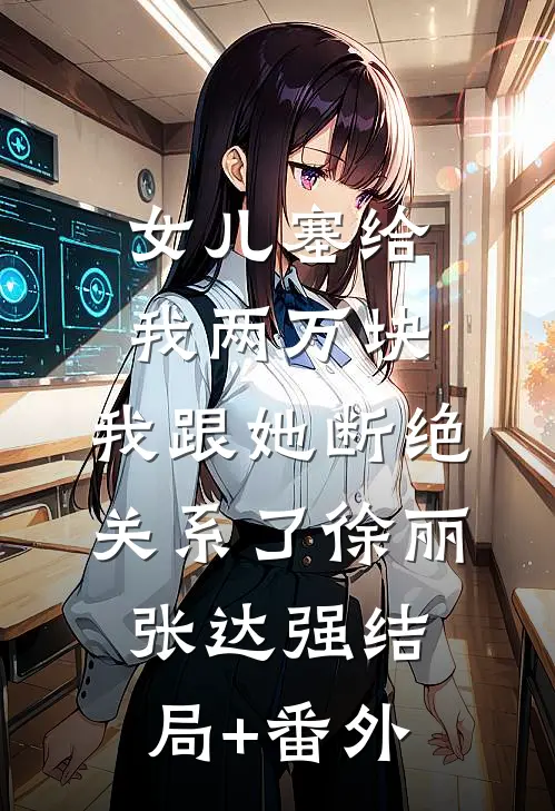 女儿塞给我两万块，我跟她断绝关系了徐丽张达强结局+番外