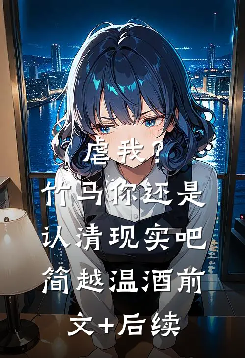 虐我？竹马你还是认清现实吧简越温酒:前文+后续