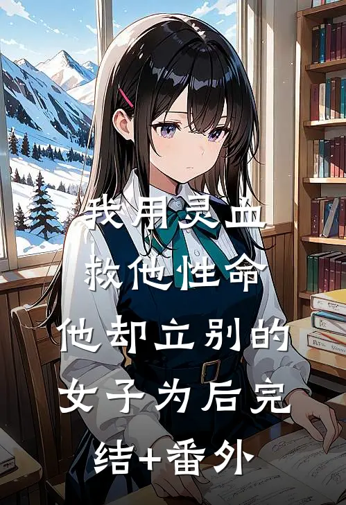 我用灵血救他性命，他却立别的女子为后完结+番外