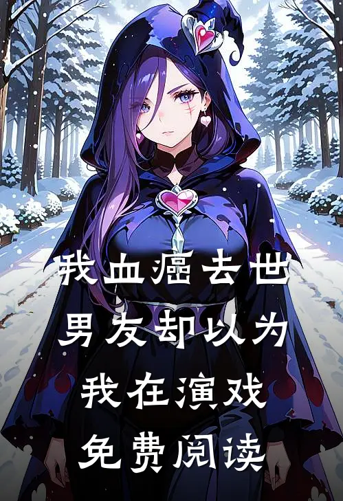 我血癌去世，男友却以为我在演戏免费阅读