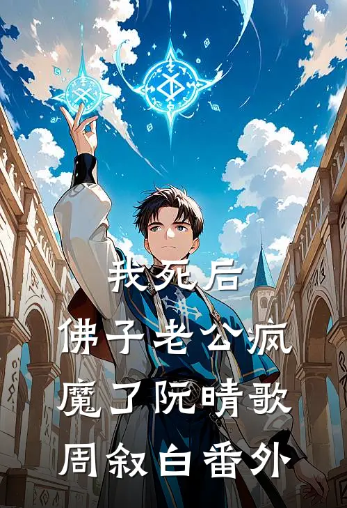 我死后，佛子老公疯魔了阮晴歌周叙白番外