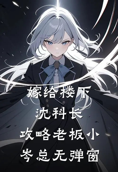 嫁给楼下沈科长，攻略老板小岑总无弹窗