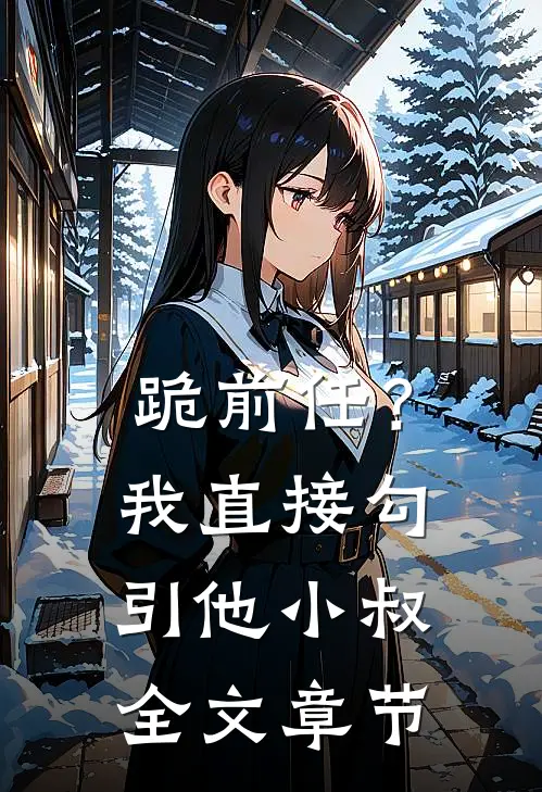 跪前任？我直接勾引他小叔全文章节
