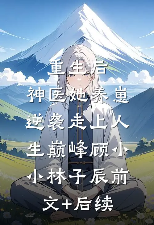 重生后，神医她养崽逆袭走上人生巅峰顾小小林子辰前文+后续