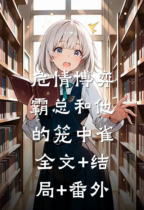 危情博弈：霸总和他的笼中雀全文+结局+番外