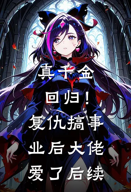 真千金回归！复仇搞事业后大佬爱了后续