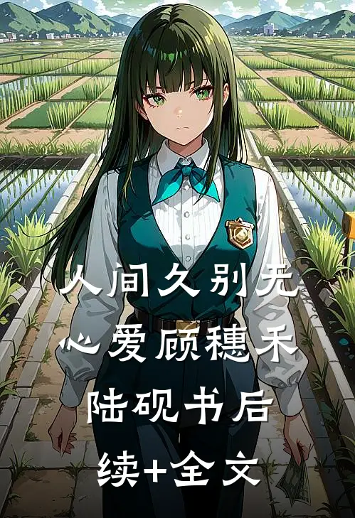 人间久别无心爱顾穗禾陆砚书后续+全文