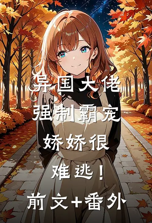 异国大佬强制霸宠，娇娇很难逃！前文+番外