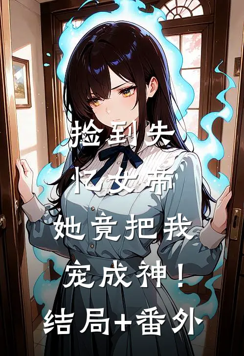 捡到失忆女帝，她竟把我宠成神！结局+番外