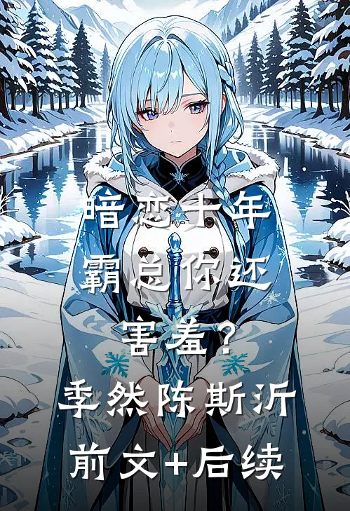 暗恋十年，霸总你还害羞？季然陈斯沂前文+后续