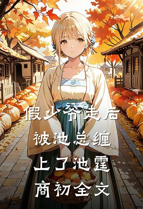 假少爷走后，被池总缠上了池霆商初全文