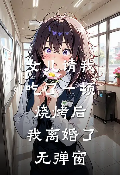女儿请我吃了一顿烧烤后，我离婚了无弹窗