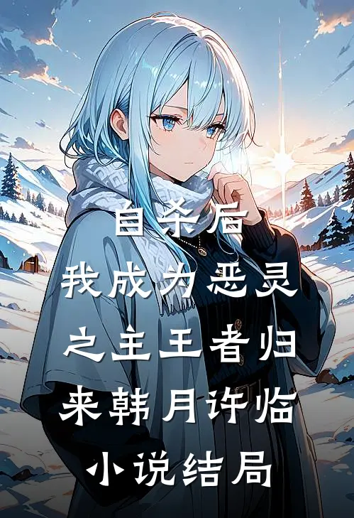 自杀后，我成为恶灵之主王者归来韩月许临小说结局