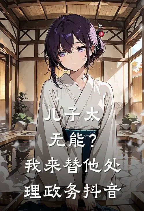 儿子太无能？我来替他处理政务抖音