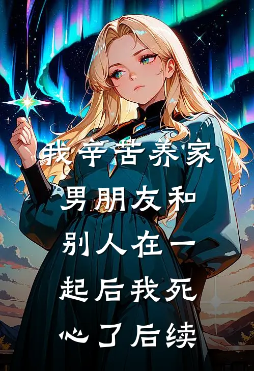 我辛苦养家，男朋友和别人在一起后我死心了后续