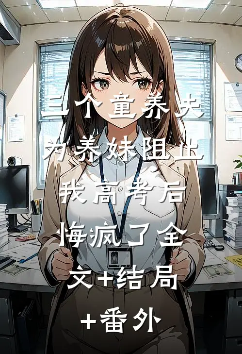 三个童养夫为养妹阻止我高考后，悔疯了全文+结局+番外