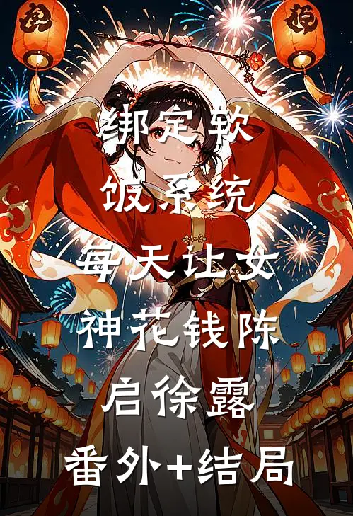 绑定软饭系统，每天让女神花钱陈启徐露:(番外)+(结局)