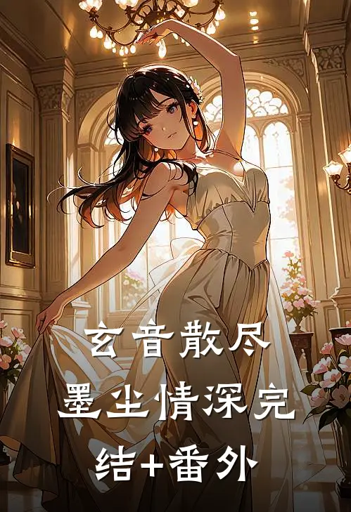 玄音散尽，墨尘情深完结+番外