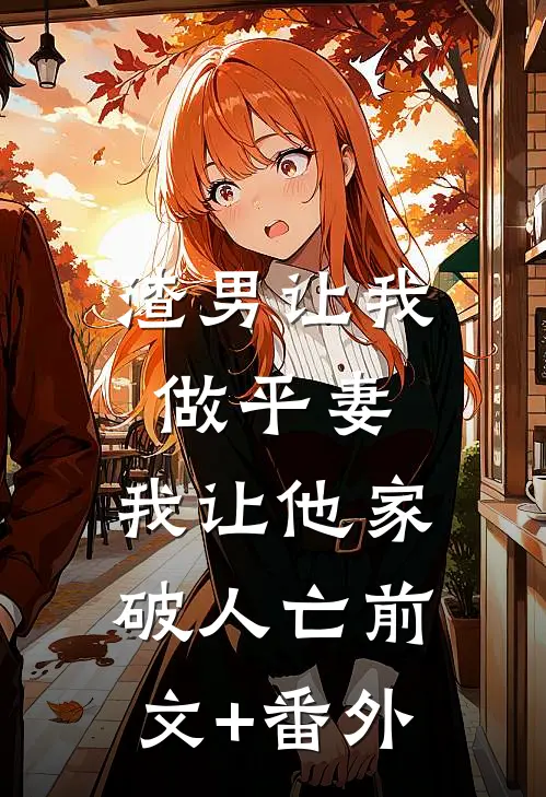 渣男让我做平妻，我让他家破人亡前文+番外