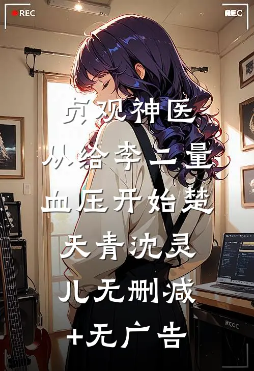 贞观神医：从给李二量血压开始楚天青沈灵儿无删减+无广告