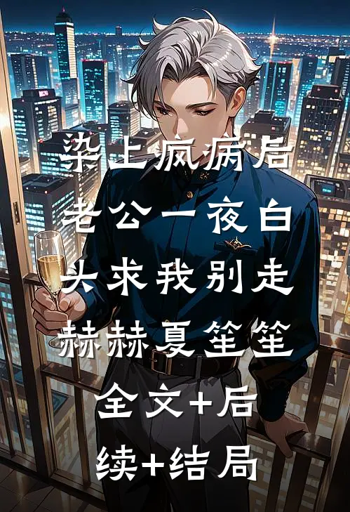 染上疯病后，老公一夜白头求我别走赫赫夏笙笙全文+后续+结局