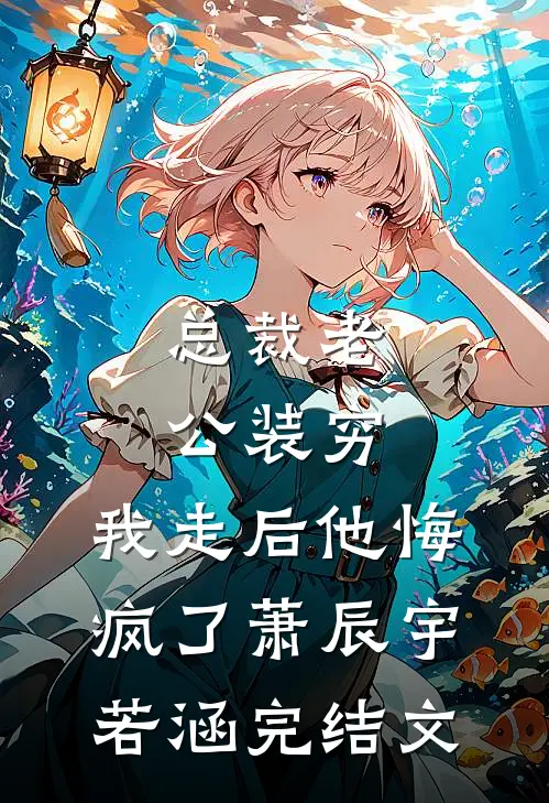 总裁老公装穷，我走后他悔疯了萧辰宇若涵完结文