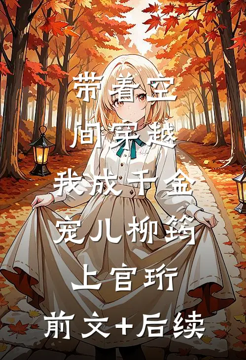 带着空间穿越，我成千金宠儿柳筠上官珩:前文+后续