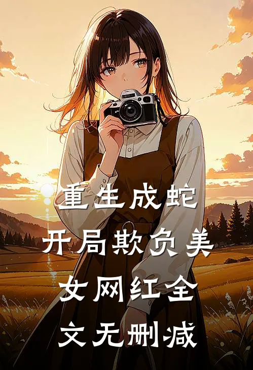 重生成蛇，开局欺负美女网红全文无删减
