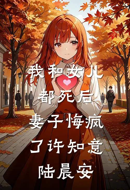 我和女儿都死后，妻子悔疯了许知意陆晨安