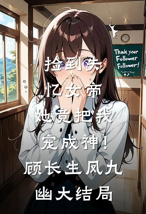 捡到失忆女帝，她竟把我宠成神！顾长生凤九幽大结局