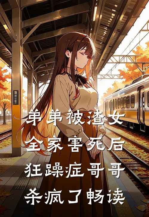 弟弟被渣女全家害死后，狂躁症哥哥杀疯了畅读