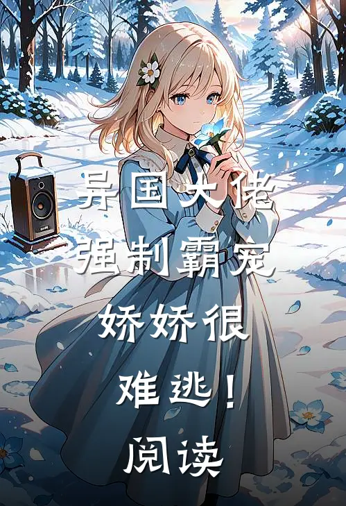 异国大佬强制霸宠，娇娇很难逃！阅读