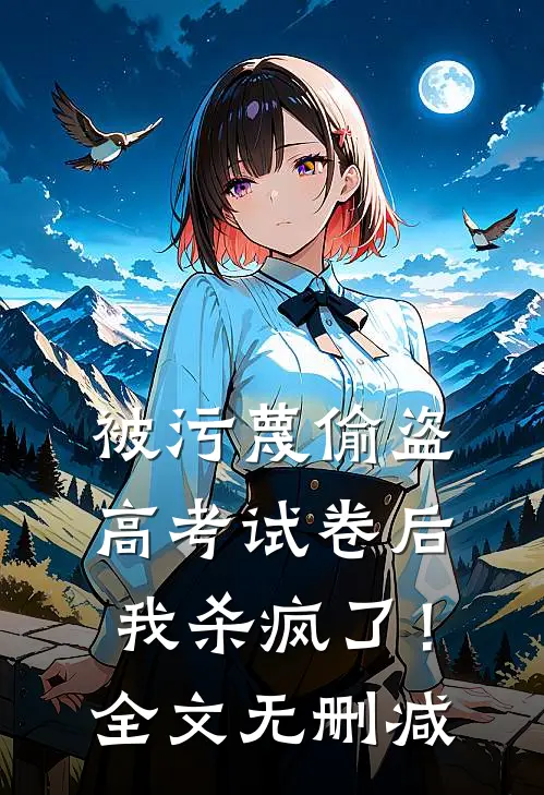 被污蔑偷盗高考试卷后，我杀疯了！全文无删减