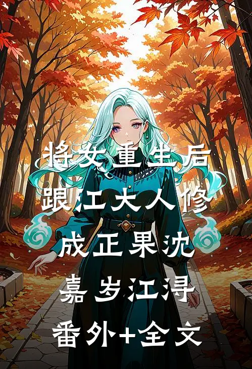 将女重生后，跟江大人修成正果沈嘉岁江浔:(番外)+(全文)