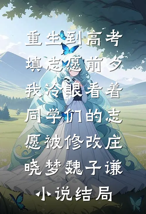 重生到高考填志愿前夕，我冷眼看着同学们的志愿被修改庄晓梦魏子谦小说结局